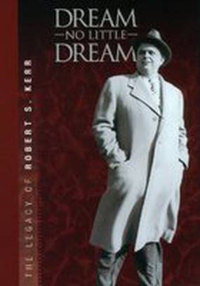 Dream No Little Dream: The Life and Legacy of Robert S. Kerr