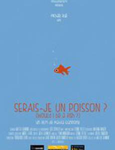 Serais-je un poisson?