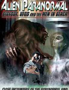 Alien Paranormal: Bigfoot, UFOs and the Men in Black