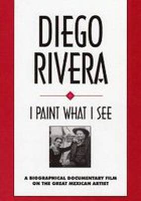 Diego Rivera: I Paint What I See