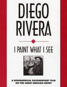 Diego Rivera: I Paint What I See